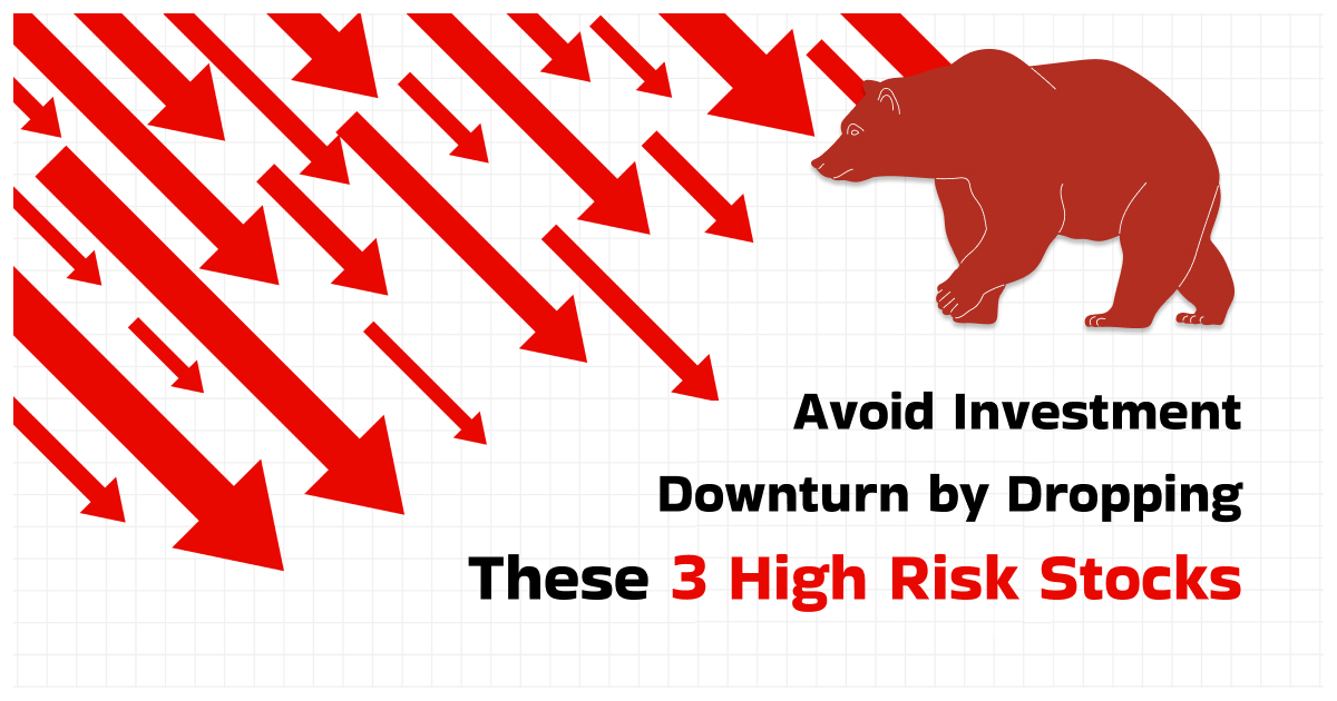 Drop These 3 High Risk Stocks to Avoid Investment Downturns