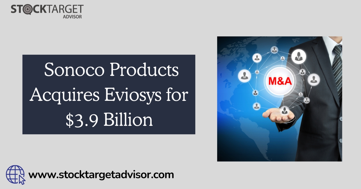 M&A News: Sonoco Products Acquires Eviosys for $3.9 Billion