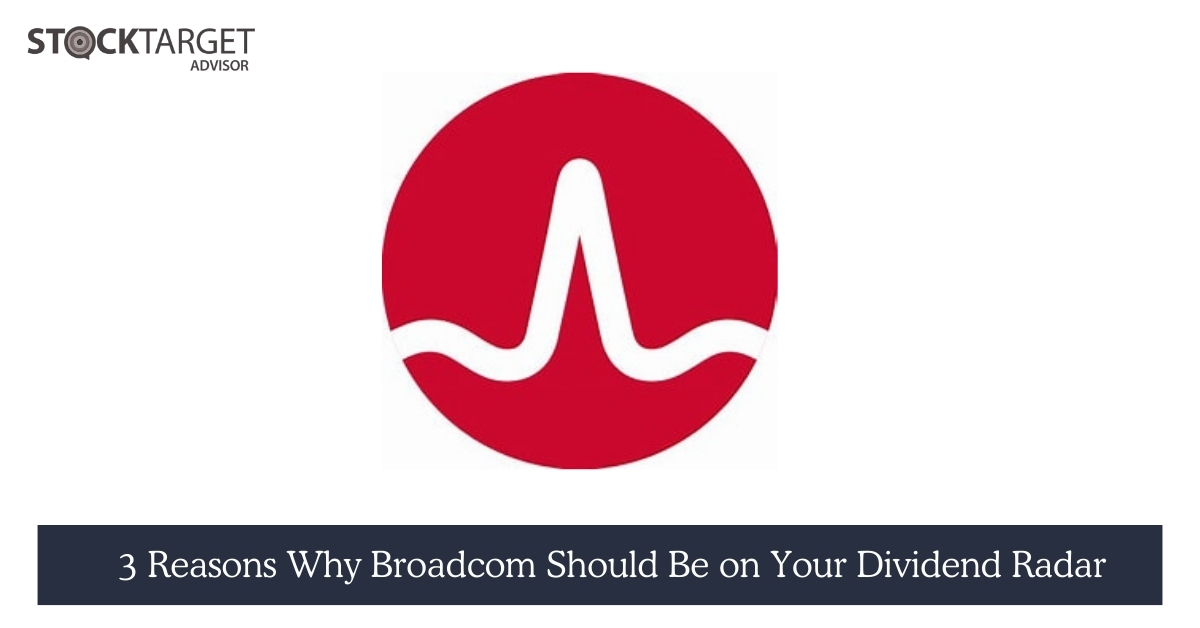 3 Reasons Why Broadcom Should Be on Your Dividend Radar