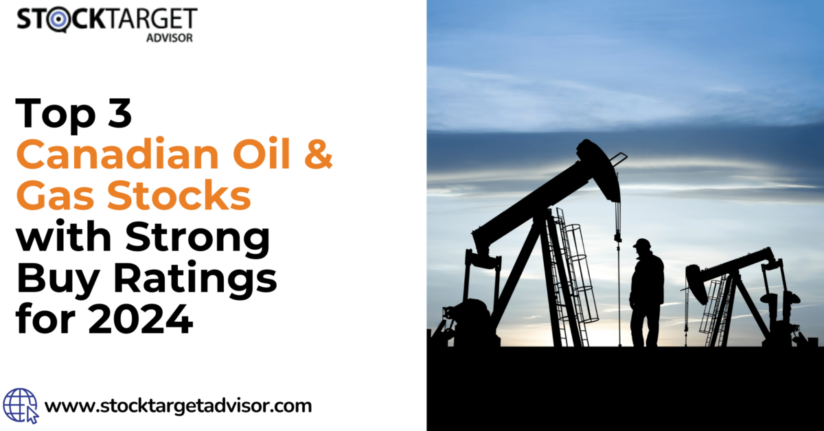 Top 3 Canadian Oil & Gas Stocks with Strong Buy Ratings for 2024