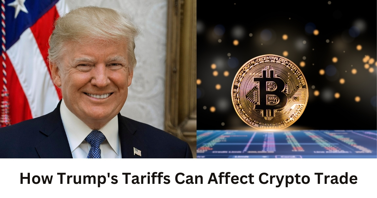 How Trump's Tariffs Can Affect Crypto Trade